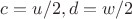 $c=u/2, d=w/2$