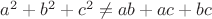 $a^2+b^2+c^2\neq ab+ac+bc$