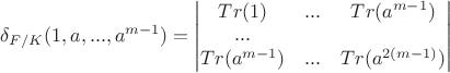 $\delta_{F/K}(1,a,...,a^{m-1}) = 
\begin{vmatrix}
Tr(1) &  ... & Tr(a^{m-1}) \\ 
... \\ 
Tr(a^{m-1}) &  ... & Tr(a^{2(m-1)}) \\ 
\end{vmatrix}
$