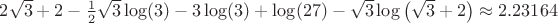 $2 \sqrt{3}+2-\frac{1}{2} \sqrt{3} \log (3)-3 \log (3)+\log (27)-\sqrt{3} \log \left(\sqrt{3}+2\right)\approx 2.23164$