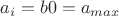 $a_i=b0=a_{max}$