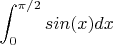 $$\int_{0}^{\pi / 2} sin(x) dx$$
