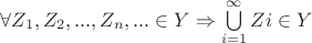 $\forall Z_1, Z_2, ..., Z_n, ... \in Y \Rightarrow \bigcup\limits_{i=1}^{\infty}Zi \in Y$ $\forall Z_1, Z_2, ..., Z_n, ... \in Y \Rightarrow \bigcup\limits_{i=1}^{\infty}Zi \in Y$