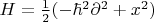 $H=\frac{1}{2}(-\hbar^2\partial^2+x^2)$