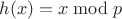$h(x)=x \bmod p$