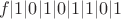 $$f | 1 | 0 | 1 | 0 | 1 | 1 | 0 | 1$$