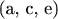 (a, c, e)