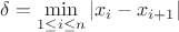 $\delta = \min\limits_{1\le i\le n} |x_i-x_{i+1}|$