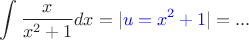 $$\int \dfrac x {x^2+1}dx=|\textcolor{blue}{u=x^2+1}|=...$$