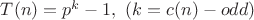 $T(n)=p^k-1, \ (k=c(n) - odd)$ $T(n)=p^k-1, \ (k=c(n) - odd)$