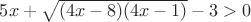 $5x+\sqrt{(4x-8)(4x-1)} -3 > 0$