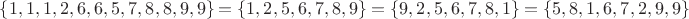 $\{1,1,1,2,6,6,5,7,8,8,9,9\} = \{1, 2, 5, 6, 7, 8, 9\} = \{9, 2, 5, 6, 7, 8, 1\} = \{5, 8, 1, 6, 7, 2, 9, 9\}$