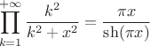 $$\prod_{k=1}^{+\infty}\frac{k^2}{k^2+x^2}=\frac{\pi x}{\sh(\pi x)}$$