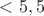$ <5,5 $