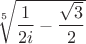 $\sqrt[5]{\dfrac{1}{2i} - \dfrac{\sqrt{3}}{2}}$