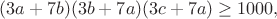 $(3a+7b)(3b+7a)(3c+7a)\geq1000,$