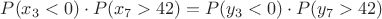 $P(x_3 < 0) \cdot P(x_7 > 42) = P(y_3 < 0) \cdot P(y_7 > 42)$