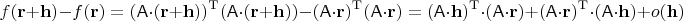 $$f(\mathbf{r}+\mathbf{h}) - f(\mathbf{r}) = (\mathsf{A}\cdot(\mathbf{r}+\mathbf{h}))^\mathrm{T}(\mathsf{A}\cdot(\mathbf{r}+\mathbf{h})) -  (\mathsf{A}\cdot\mathbf{r})^\mathrm{T}(\mathsf{A}\cdot\mathbf{r}) = (\mathsf{A}\cdot\mathbf{h})^\mathrm{T} \cdot (\mathsf{A}\cdot\mathbf{r}) + (\mathsf{A}\cdot\mathbf{r})^\mathrm{T} \cdot (\mathsf{A}\cdot\mathbf{h}) + o(\mathbf{h})$$