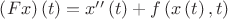 $\[\left( {Fx} \right)\left( t \right) = x''\left( t \right) + f\left( {x\left( t \right),t} \right)\]$