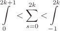 $$\int\limits_{0}^{2k+1}<\sum\limits_{s=0}^{2k}<\int\limits_{-1}^{2k}$$ $$\int\limits_{0}^{2k+1}<\sum\limits_{s=0}^{2k}<\int\limits_{-1}^{2k}$$
