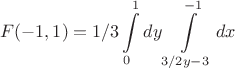 $$F(-1, 1)=1/3\int\limits_{0}^{1} dy\int\limits_{3/2y-3}^{-1} dx$$