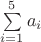 $\sum\limits_{i=1}^5 a_i$
