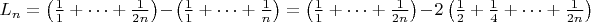 $L_n=\left(\frac{1}{1}+ \cdots + \frac{1}{2n}\right)  -\left(\frac{1}{1}+ \cdots + \frac{1}{n}\right)=\left(\frac{1}{1}+ \cdots + \frac{1}{2n}\right)  -2\left(\frac{1}{2}+ \frac{1}{4}+ \cdots + \frac{1}{2n}\right)$