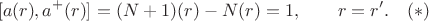 $$[a(r),a^+(r)]=(N+1)(r)-N(r)=1,\qquad r=r'.\quad(*)$$