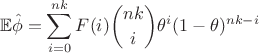 $$\mathbb{E}\hat{\phi}=\sum\limits_{i=0}^{nk}F(i)\binom{nk}{i}\theta^{i}(1-\theta)^{nk-i}$$