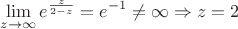 $$\lim\limits_{z\to\infty}e^{\frac z {2-z}}=e^{-1}\neq \infty \Rightarrow z=2$$