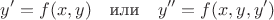 $$y'=f(x,y) \quad \text{или} \quad y''=f(x,y,y')$$