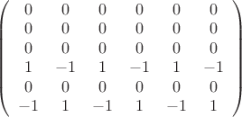 $\left( {\begin{array}{*{20}c}
   0 & 0 & 0 & 0 & 0 & 0  \\
   0 & 0 & 0 & 0 & 0 & 0  \\
   0 & 0 & 0 & 0 & 0 & 0  \\
   1 & { - 1} & 1 & { - 1} & 1 & { - 1}  \\
   0 & 0 & 0 & 0 & 0 & 0  \\
   { - 1} & 1 & { - 1} & 1 & { - 1} & 1  \\
\end{array}} \right)$