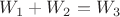 $W_1+W_2=W_3$