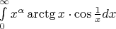$\[\int\limits_0^\infty  {{x^\alpha }\arctg x \cdot \cos\frac{1}{x}dx} \]$