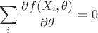 $$\sum \limits _i \frac {\partial f(X_i, \theta )}{\partial \theta } = 0$$