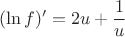 $$(\ln f)'=2u+\frac 1u$$