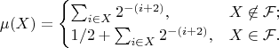 $$
\mu(X) =
\begin{cases}
\sum_{i \in X} 2^{-(i+2)}, &X \not\in \mathcal{F};\\
1/2 + \sum_{i \in X} 2^{-(i+2)}, &X \in \mathcal{F}.
\end{cases}
$$