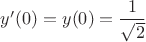 $y'(0)=y(0)=\dfrac{1}{\sqrt{2}}$