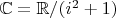 $\mathbb{C}=\mathbb{R}/(i^2+1)$