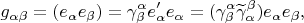 \[
g_{\alpha \beta }  = (e_\alpha  e_\beta  ) = \gamma ^\alpha  _\beta  e'_\alpha  e_\alpha   = (\gamma ^\alpha  _\beta  \widetilde\gamma ^\beta  _\alpha  )e_\alpha  e_\beta  ,
\]
