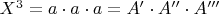 $X^3=a\cdot{a}\cdot{a}=A'\cdot{A''}\cdot{A'''}$