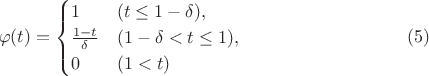 $$\varphi(t)=\begin{cases}
    1&(t\le1-\delta),\\
    \frac{1-t}{\delta}&(1-\delta<t\le1),\\
    0&(1<t)
  \end{cases} \eqno (5)$$