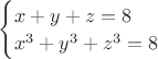 $\begin{cases}
x+y+z=8\\
x^3+y^3+z^3=8
\end{cases}$ $\begin{cases}
x+y+z=8\\
x^3+y^3+z^3=8
\end{cases}$