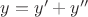 $y=y'+y''$