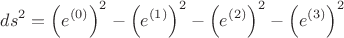 $$ds^2 = \left( e^{(0)} \right)^2 - \left( e^{(1)} \right)^2 - \left( e^{(2)} \right)^2 - \left( e^{(3)} \right)^2$$