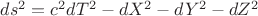 $ds^2=c^2dT^2-dX^2-dY^2-dZ^2$