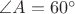 $\angle A=60^{\circ}$