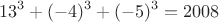 $$13^3+(-4)^3+(-5)^3=2008$$