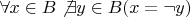 $\forall x \in B \not \exists y \in B (x = \neg y)$