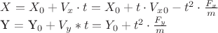 $
X = X_0 + V_x \cdot t = X_0 + t \cdot V_x_0- t^2 \cdot \frac{F_x}{m}

Y = Y_0 + V_y*t = Y_0 + t^2 \cdot \frac{F_y}{m}
$